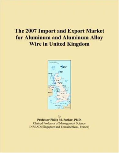 2007 Aluminum and Aluminum Alloy Wire Import/Export UK Book