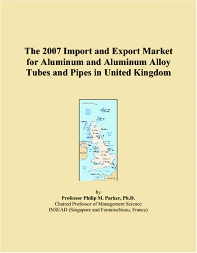 The 2007 Import and Export Market for Aluminum and Aluminum Alloy Tubes and Pipes in United Kingdom