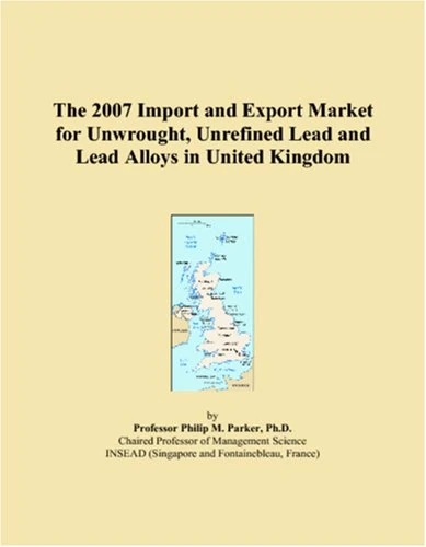 The 2007 Import and Export Market for Unwrought, Unrefined Lead and Lead Alloys in United Kingdom
