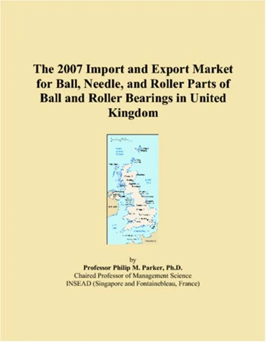 The 2007 Import and Export Market for Ball, Needle, and Roller Parts of Ball and Roller Bearings in United Kingdom