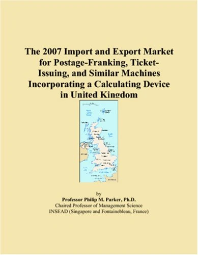 The 2007 Import and Export Market for Postage-Franking, Ticket-Issuing, and Similar Machines Incorporating a Calculating Device in United Kingdom