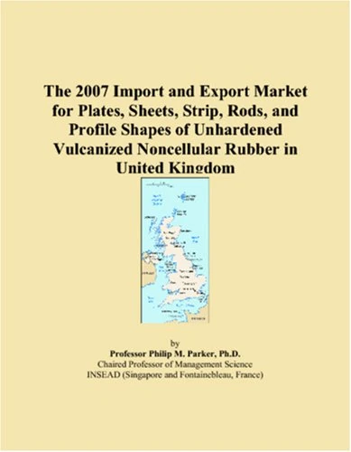 The 2007 Import and Export Market for Plates, Sheets, Strip, Rods, and Profile Shapes of Unhardened Vulcanized Noncellular Rubber in United Kingdom