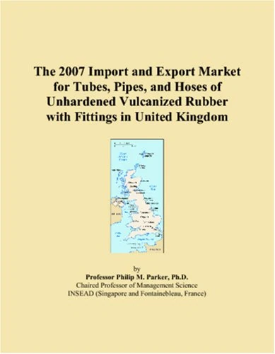 The 2007 Import and Export Market for Tubes, Pipes, and Hoses of Unhardened Vulcanized Rubber with Fittings in United Kingdom