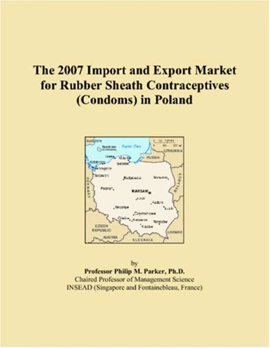 The 2007 Import and Export Market for Rubber Sheath Contraceptives (Condoms) in Poland