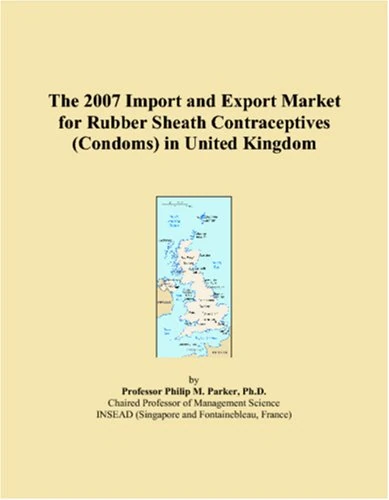 The 2007 Import and Export Market for Rubber Sheath Contraceptives (Condoms) in United Kingdom