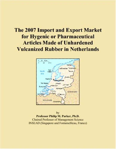The 2007 Import and Export Market for Hygenic or Pharmaceutical Articles Made of Unhardened Vulcanized Rubber in Netherlands