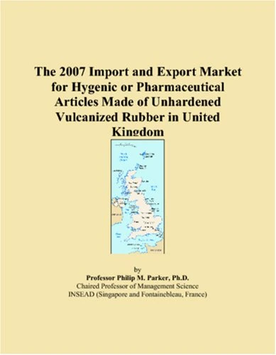 The 2007 Import and Export Market for Hygenic or Pharmaceutical Articles Made of Unhardened Vulcanized Rubber in United Kingdom