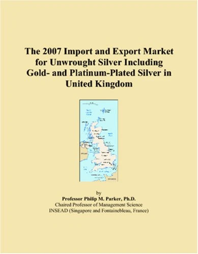 The 2007 Import and Export Market for Unwrought Silver Including Gold- and Platinum-Plated Silver in United Kingdom