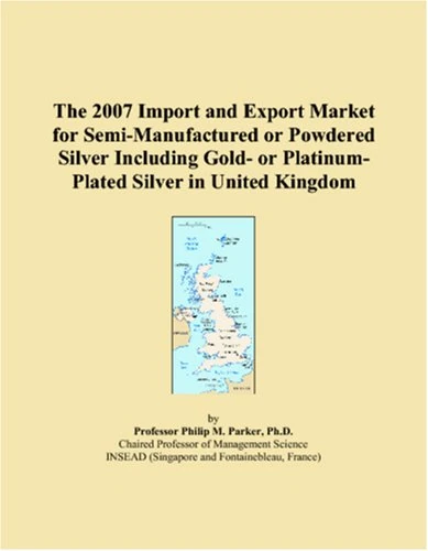 The 2007 Import and Export Market for Semi-Manufactured or Powdered Silver Including Gold- or Platinum-Plated Silver in United Kingdom
