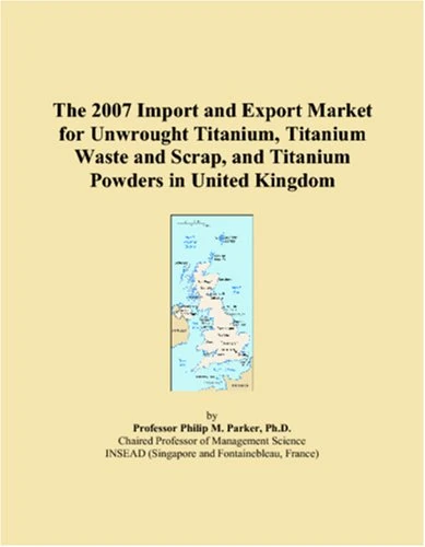 The 2007 Import and Export Market for Unwrought Titanium, Titanium Waste and Scrap, and Titanium Powders in United Kingdom