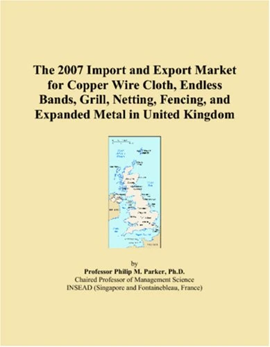 The 2007 Import and Export Market for Copper Wire Cloth, Endless Bands, Grill, Netting, Fencing, and Expanded Metal in United Kingdom