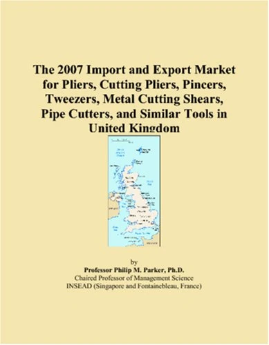 The 2007 Import and Export Market for Pliers, Cutting Pliers, Pincers, Tweezers, Metal Cutting Shears, Pipe Cutters, and Similar Tools in United Kingdom