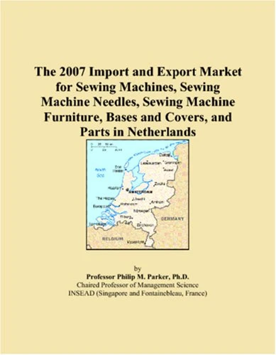 The 2007 Import and Export Market for Sewing Machines, Sewing Machine Needles, Sewing Machine Furniture, Bases and Covers, and Parts in Netherlands