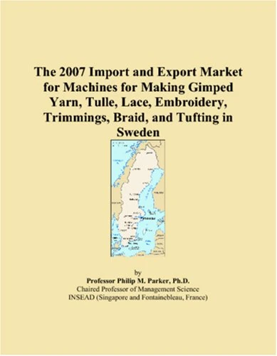 The 2007 Import and Export Market for Machines for Making Gimped Yarn, Tulle, Lace, Embroidery, Trimmings, Braid, and Tufting in Sweden
