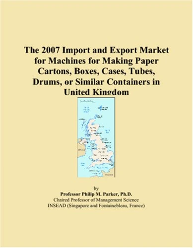The 2007 Import and Export Market for Machines for Making Paper Cartons, Boxes, Cases, Tubes, Drums, or Similar Containers in United Kingdom