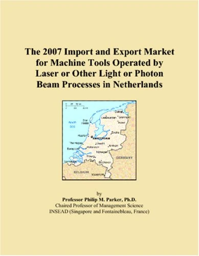 The 2007 Import and Export Market for Machine Tools Operated by Laser or Other Light or Photon Beam Processes in Netherlands