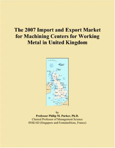 The 2007 Import and Export Market for Machining Centers for Working Metal in United Kingdom