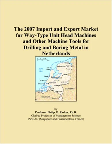 The 2007 Import and Export Market for Way-Type Unit Head Machines and Other Machine Tools for Drilling and Boring Metal in Netherlands