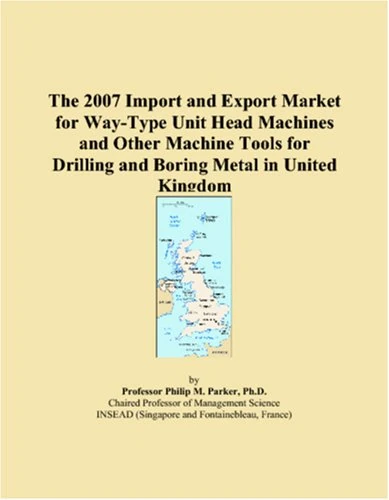 The 2007 Import and Export Market for Way-Type Unit Head Machines and Other Machine Tools for Drilling and Boring Metal in United Kingdom