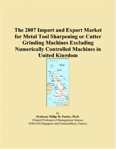 The 2007 Import and Export Market for Metal Tool Sharpening or Cutter Grinding Machines Excluding Numerically Controlled Machines in United Kingdom