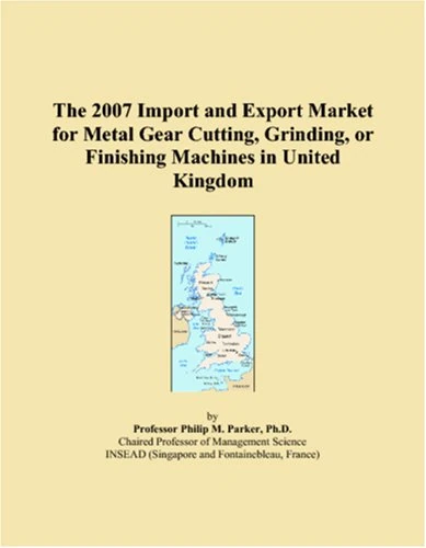 The 2007 Import and Export Market for Metal Gear Cutting, Grinding, or Finishing Machines in United Kingdom