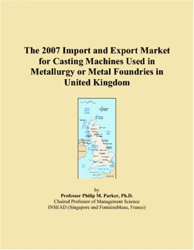 The 2007 Import and Export Market for Casting Machines Used in Metallurgy or Metal Foundries in United Kingdom
