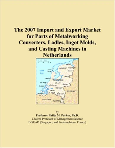 The 2007 Import and Export Market for Parts of Metalworking Converters, Ladles, Ingot Molds, and Casting Machines in Netherlands