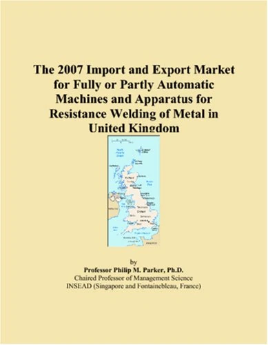 The 2007 Import and Export Market for Fully or Partly Automatic Machines and Apparatus for Resistance Welding of Metal in United Kingdom
