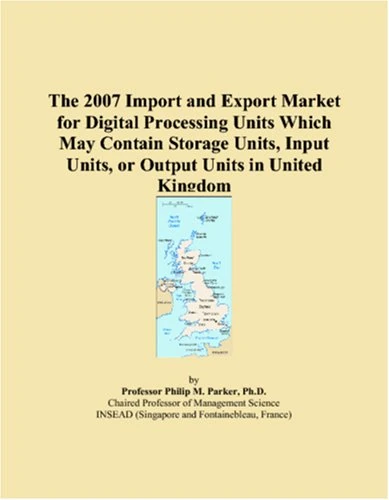 The 2007 Import and Export Market for Digital Processing Units Which May Contain Storage Units, Input Units, or Output Units in United Kingdom
