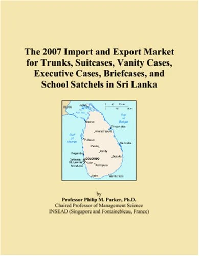 The 2007 Import and Export Market for Trunks, Suitcases, Vanity Cases, Executive Cases, Briefcases, and School Satchels in Sri Lanka