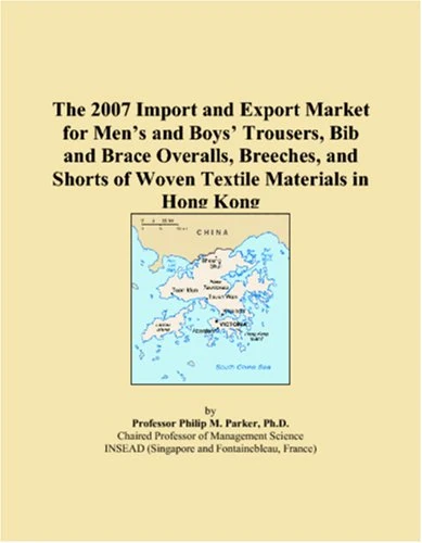 The 2007 Import and Export Market for Men�s and Boys� Trousers, Bib and Brace Overalls, Breeches, and Shorts of Woven Textile Materials in Hong Kong
