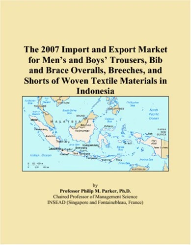The 2007 Import and Export Market for Men�s and Boys� Trousers, Bib and Brace Overalls, Breeches, and Shorts of Woven Textile Materials in Indonesia