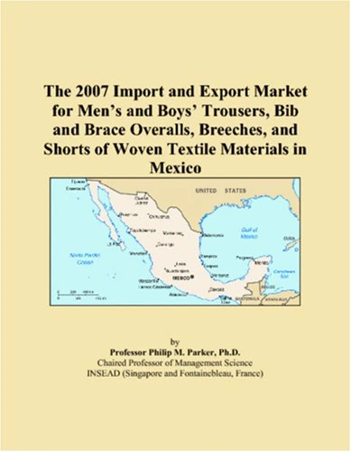 The 2007 Import and Export Market for Men�s and Boys� Trousers, Bib and Brace Overalls, Breeches, and Shorts of Woven Textile Materials in Mexico