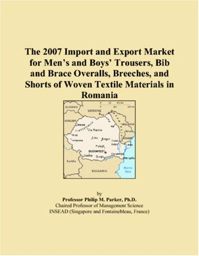 The 2007 Import and Export Market for Men�s and Boys� Trousers, Bib and Brace Overalls, Breeches, and Shorts of Woven Textile Materials in Romania