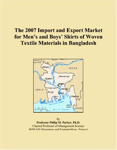 The 2007 Import and Export Market for Men�s and Boys� Shirts of Woven Textile Materials in Bangladesh