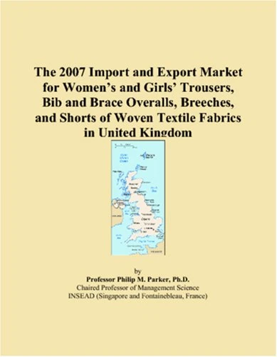 The 2007 Import and Export Market for Women�s and Girls� Trousers, Bib and Brace Overalls, Breeches, and Shorts of Woven Textile Fabrics in United Kingdom