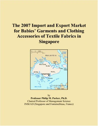 The 2007 Import and Export Market for Babies� Garments and Clothing Accessories of Textile Fabrics in Singapore