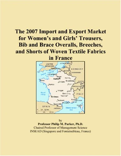 The 2007 Import and Export Market for Women�s and Girls� Trousers, Bib and Brace Overalls, Breeches, and Shorts of Woven Textile Fabrics in France