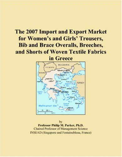 The 2007 Import and Export Market for Women�s and Girls� Trousers, Bib and Brace Overalls, Breeches, and Shorts of Woven Textile Fabrics in Greece