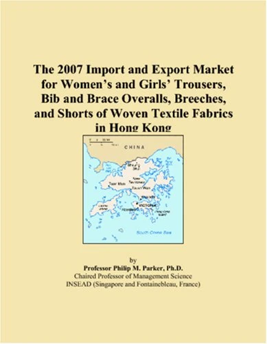 The 2007 Import and Export Market for Women�s and Girls� Trousers, Bib and Brace Overalls, Breeches, and Shorts of Woven Textile Fabrics in Hong Kong