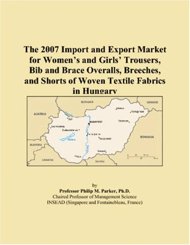 The 2007 Import and Export Market for Women�s and Girls� Trousers, Bib and Brace Overalls, Breeches, and Shorts of Woven Textile Fabrics in Hungary