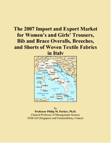 The 2007 Import and Export Market for Women�s and Girls� Trousers, Bib and Brace Overalls, Breeches, and Shorts of Woven Textile Fabrics in Italy