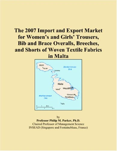 The 2007 Import and Export Market for Women’s and Girls’ Trousers, Bib and Brace Overalls, Breeches, and Shorts of Woven Textile Fabrics in Malta