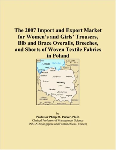 The 2007 Import and Export Market for Womens and Girls Trousers, Bib and Brace Overalls, Breeches, and Shorts of Woven Textile Fabrics in Poland
