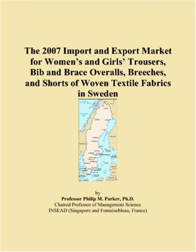 The 2007 Import and Export Market for Women�s and Girls� Trousers, Bib and Brace Overalls, Breeches, and Shorts of Woven Textile Fabrics in Sweden