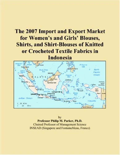 The 2007 Import and Export Market for Womens and Girls Blouses, Shirts, and Shirt-Blouses of Knitted or Crocheted Textile Fabrics in Indonesia