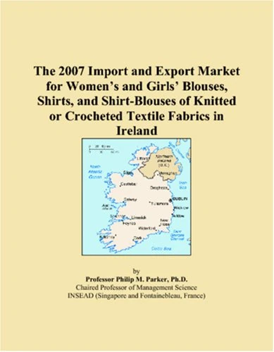 The 2007 Import and Export Market for Womens and Girls Blouses, Shirts, and Shirt-Blouses of Knitted or Crocheted Textile Fabrics in Ireland