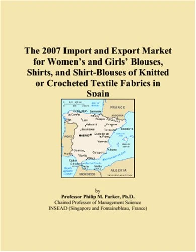 The 2007 Import and Export Market for Women�s and Girls� Blouses, Shirts, and Shirt-Blouses of Knitted or Crocheted Textile Fabrics in Spain