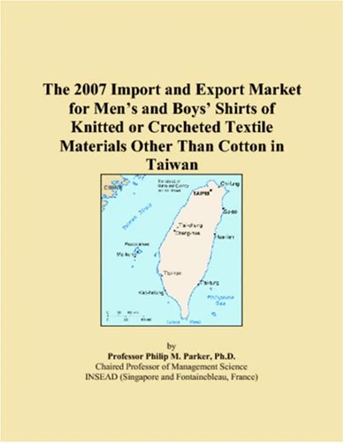 The 2007 Import and Export Market for Men�s and Boys� Shirts of Knitted or Crocheted Textile Materials Other Than Cotton in Taiwan
