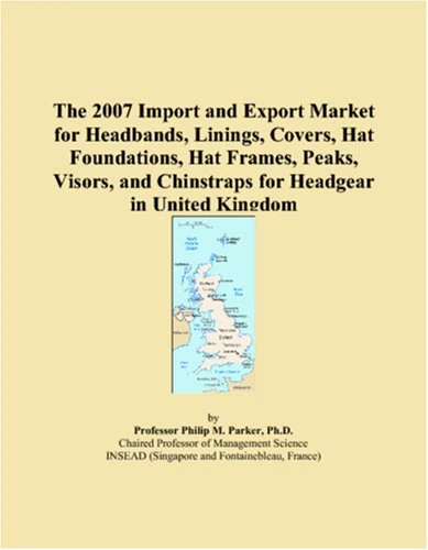 The 2007 Import and Export Market for Headbands, Linings, Covers, Hat Foundations, Hat Frames, Peaks, Visors, and Chinstraps for Headgear in United Kingdom